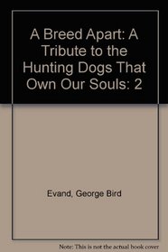 A Breed Apart: A Tribute to the Hunting Dogs That Own Our Souls, Volume 2