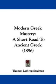 Modern Greek Mastery: A Short Road To Ancient Greek (1896)