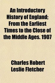 An Introductory History of England; From the Earliest Times to the Close of the Middle Ages. 1907