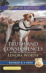 Truth and Consequences (Rookie K-9 Unit, Bk 2) (Love Inspired Suspense, No 531) (Larger Print)