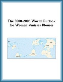 The 2000-2005 World Outlook for Women's/misses Blouses (Strategic Planning Series)