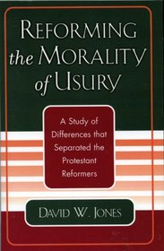 Reforming the Morality of Usury: A Study of the Differences that Separated the Protestant Reformers