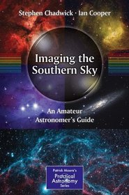 Imaging the Southern Sky: An Amateur Astronomer's Guide (Patrick Moore's Practical Astronomy Series)