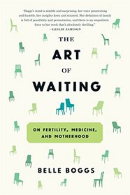 The Art of Waiting: On Fertility, Medicine, and Motherhood