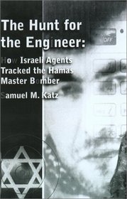 The Hunt For The Engineer: The Inside Story of How Isral's Counterterrorist Forces Tracked and Killed the Hamas Master Bomber