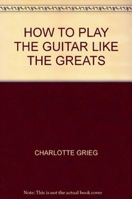 Learn to Play Guitar Like the Guitar Greats