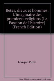 Betes, dieux et hommes: L'imaginaire des premieres religions (La Passion de l'histoire) (French Edition)