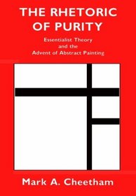 The Rhetoric of Purity : Essentialist Theory and the Advent of Abstract Painting (Cambridge Studies in New Art History and Criticism)