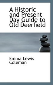 A Historic and Present Day Guide to Old Deerfield