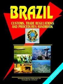 Brazil Customs, Trade Regulations And Procedures Handbook (World Business, Investment and Government Library)