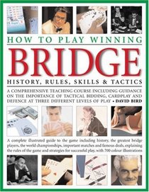 How to Play Winning Bridge: An expert, comprehensive teaching course designed to develop skills and competence: the importance of good bidding, card play ... guide to the game including history