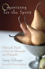 Organizing for the Spirit : Making the Details of Your Life Meaningful and Manageable