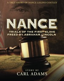 NANCE:  Trials of the First Slave Freed by Abraham Lincoln: A True Story of Nance Legins-Costley