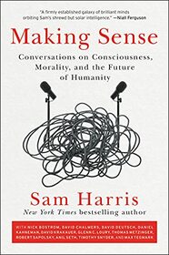 Making Sense: Conversations on Consciousness, Morality, and the Future of Humanity
