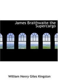 James Braithwaite  the Supercargo (Large Print Edition)