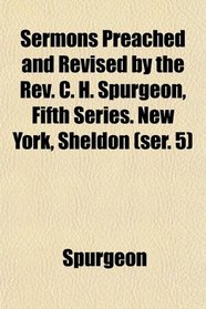 Sermons Preached and Revised by the Rev. C. H. Spurgeon, Fifth Series. New York, Sheldon (ser. 5)