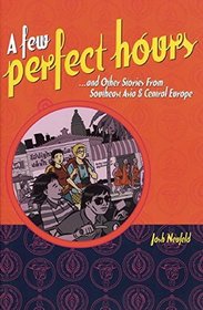 A Few Perfect Hours And Other Stories From Southeast Asia And Central Europe