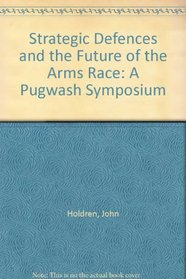 Strategic Defences and the Future of the Arms Race: A Pugwash Symposium