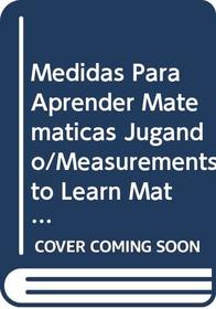 Medidas Para Aprender Matematicas Jugando/Measurements to Learn Math (Matematicas En Accion) (Spanish Edition)