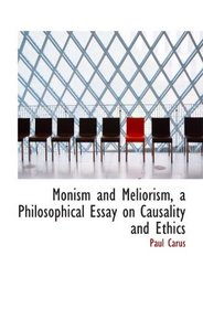 Monism and Meliorism, a Philosophical Essay on Causality and Ethics