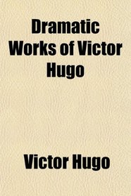 Dramatic Works of Victor Hugo