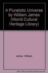 A Pluralistic Universe by William James (World Cultural Heritage Library)