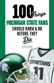 100 Things Michigan State Fans Should Know & Do Before They Die (100 Things...Fans Should Know)