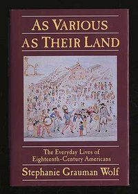 As Various as Their Land: The Everyday Lives of Eighteenth Century Ameicans (Everyday Life in America Series)