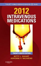 2012 Intravenous Medications: A Handbook for Nurses and Health Professionals (INTRAVENOUS MEDICATIONS (GAHART))
