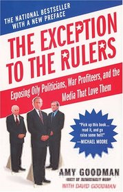 The Exception to the Rulers : Exposing Oily Politicians, War Profiteers, and the Media That Love Them