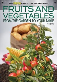 Fruits and Vegetables: From the Garden to Your Table (The Truth About the Food Supply)