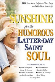 Sunshine for the Humorous Lds Soul: 101 Stories to Brighten Your Day and Gladden Your Life