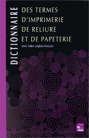 Dictionnaire des termes d'imprimerie de reliure et de papeterie: Avec index anglais-franais