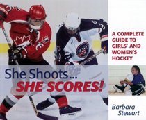She Shoots. She Scores: A Complete Guide to Girl's and Women's Hockey