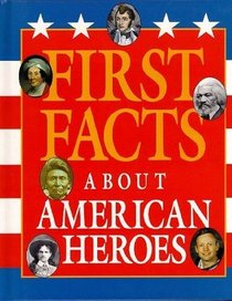 First Facts About American Heroes (First Facts Reference)