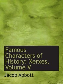 Famous Characters of History: Xerxes, Volume V