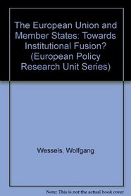 The European Union and Member States: Towards Institutional Fusion? (European Policy Research Unit Series)