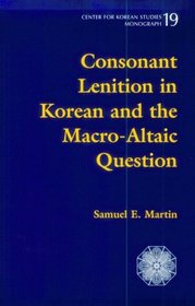 Consonant Lenition in Korean and the Macro-Altaic Question (Monograph (University of Hawaii at Manoa. Center for Korean Studies), No. 19.)