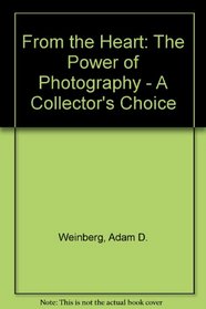 From the Heart: The Power of Photography - A Collector's Choice
