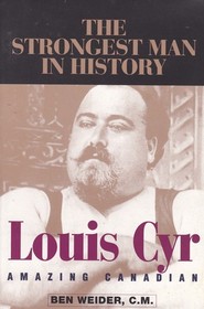 The Strongest Man In History -- Louis Cyr: Amazing Canadian