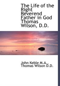 The Life of the Right Reverend Father in God Thomas Wilson, D.D.
