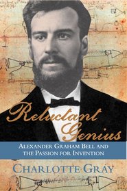 Reluctant Genius: Alexander Graham Bell and the Passion for Invention