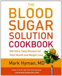 The Blood Sugar Solution Cookbook: 175 Ultra-Tasty Recipes for Total Health and Weight Loss