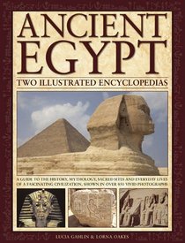 Ancient Egypt: Two Illustrated Encyclopedias: A guide to the history, mythology, sacred sites and everyday lives of a fascinating civilization, shown in over 850 vivid photographs