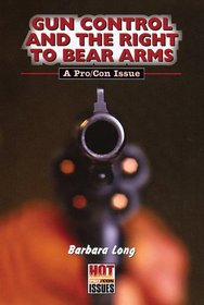 Gun Control and the Right to Bear Arms: A Pro/Con Issue (Hot Pro/Con Issues)
