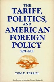 The Tariff, Politics, and American Foreign Policy, 1874-1901 (Contributions in American History)