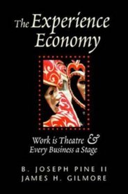 The Experience Economy: Work Is Theatre  Every Business a Stage