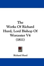 The Works Of Richard Hurd, Lord Bishop Of Worcester V4 (1811)