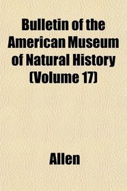 Bulletin of the American Museum of Natural History (Volume 17)