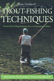 John Goddard's Trout-Fishing Techniques: Practical Fly-Fishing Solutions from an International Master